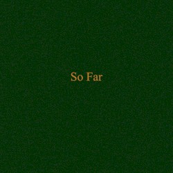 So Far