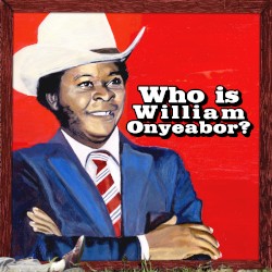 World Psychedelic Classics 5: Who Is William Onyeabor?