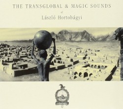 The Transglobal & Magic Sounds of Laszlo Hortobagyi