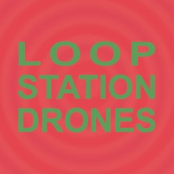 Loop Station Drones