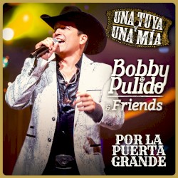 Bobby Pulido & Friends una Tuya y una Mía – Por la Puerta Grande (En Vivo)