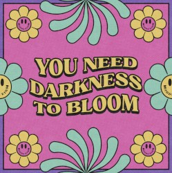 You Need Darkness to Bloom