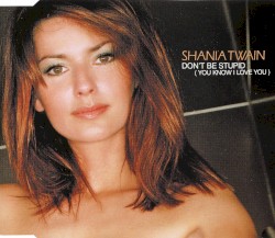 Don’t Be Stupid (You Know I Love You)