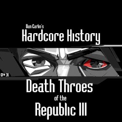 Dan Carlin's Hardcore History #36, “Death Throes of the Republic III”