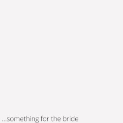 …something for the bride