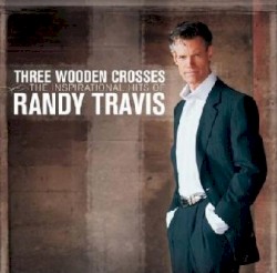 Three Wooden Crosses: The Inspirational Hits of Randy Travis