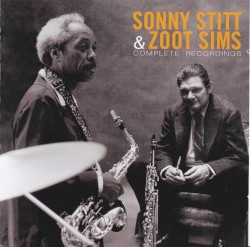 Sonny Stitt & Zoot Sims: Complete Recordings