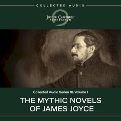 Collected Audio, Series III, Volume I: The Mythic Novels of James Joyce
