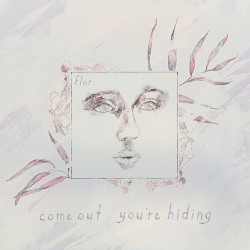 come out. you’re hiding