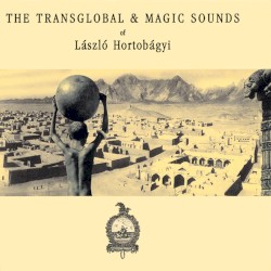 The Transglobal & Magic Sounds of Laszlo Hortobagyi