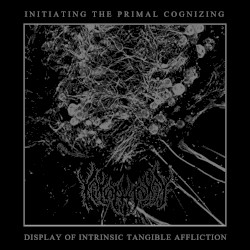 Initiating the Primal Cognizing Display of Intrinsic Tangible Affliction