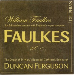 William Faulkes: An Edwardian Concert with England’s Organ Composer