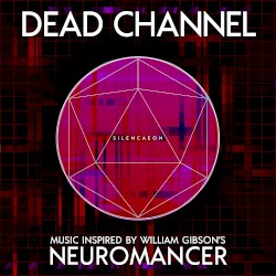Dead Channel: Music Inspired by William Gibson's Neuromancer