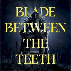 Blade Between the Teeth