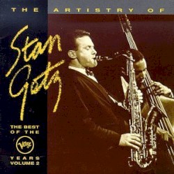 The Artistry of Stan Getz: The Best of the Verve Years, Volume 2