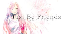 Just Be Friends -SCREAMO REMIX-
