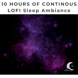 10 Hours of Continuous LOFI Ambient for Sleeping