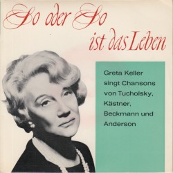 So oder so ist das Leben - Greta Keller Singt Chansons von Tucholsky, Kästner, Beckmann und Anderson