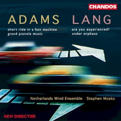 John Adams: Grand Pianola Music / Short Ride in a Fast Machine / David Lang: Are You Experienced? / Under Orpheus