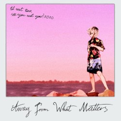 AWAY FROM WHAT MATTERS