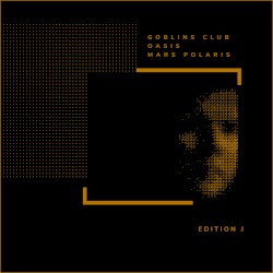 Goblins Club / Oasis / Mars Polaris: Edition J