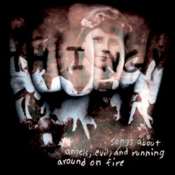 Songs About Angels, Evil, and Running Around on Fire