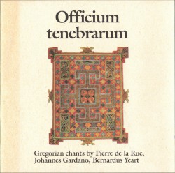 Officium tenebrarum. Gregorian Chants by Pierre de la Rue, Johannes Gardano, Bernardus Ycart