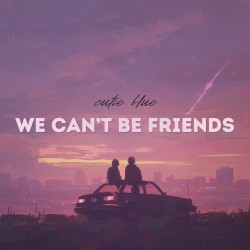 we can't be friends