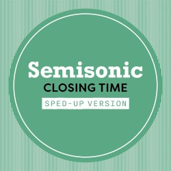 Closing Time (Sped Up)