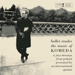 Ballet Etudes / The Music of Komeda - A Jazz Message From Poland Presented by an International Quintet