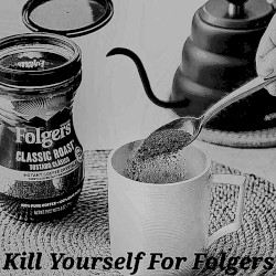Kill Yourself for Folgers