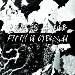 Love Is a Lie, Filth Is Eternal