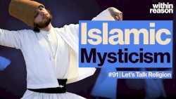 Within Reason #91, “What is Sufism? Islam and Mystical Experience”