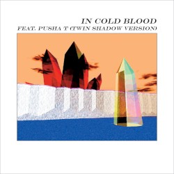 In Cold Blood (Twin Shadow version)