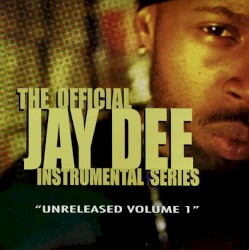 The Official Jay Dee Instrumental Series Vol. 1: Unreleased
