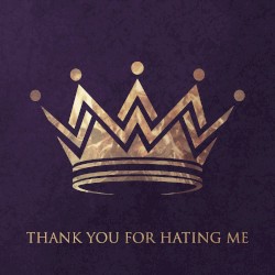 Thank You for Hating Me
