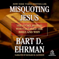 Misquoting Jesus: The Story Behind Who Changed the Bible and Why