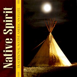 Native Spirit: Traditional Native American Flute
