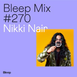 Bleep Mix 270: Nikki Nair