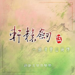 軒轅劍伍 一劍凌雲山海情 (遊戲音樂原聲帶)