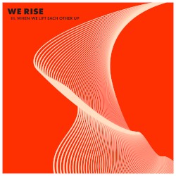 WE RISE, Pt. 3: When We Lift Each Other Up