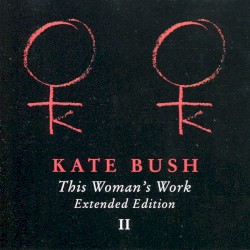 This Woman's Work: Extended Edition II