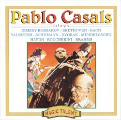 Pablo Casals Plays Rimsky-Korsakov / Beethoven / Bach / Valentini / Schumann / Dvorak / Mendelssohn / Haydn / Boccherini / Brahms