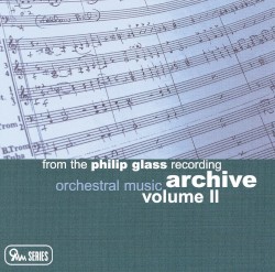 From the Philip Glass Recording Archive, Volume II: Orchestral Music