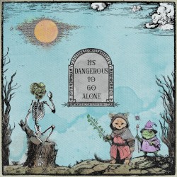 It's Dangerous To Go Alone