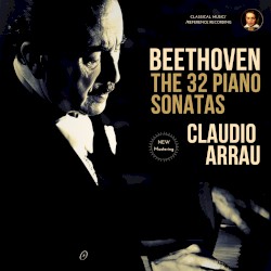 Beethoven: The 32 Piano Sonatas by Claudio Arrau (Amsterdam 1962–1966)