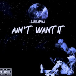 Ain’t want it