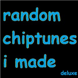 Random Chiptunes I Made (Deluxe)