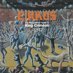 Cirkus: The Young Person’s Guide to King Crimson Live