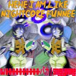 Hehe i am like nightcore funnee